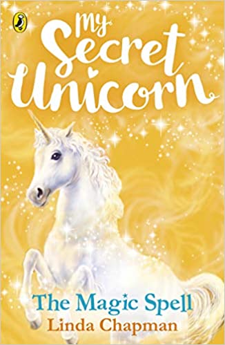 MY SECRET UNICORN - THE MAGIC SPELL  (AGE 7+)