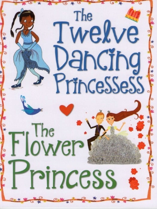 PRINCESS STORIES - THE TWELVE DANCING PRINCESSESS / THE FLOWER PRINCESESS