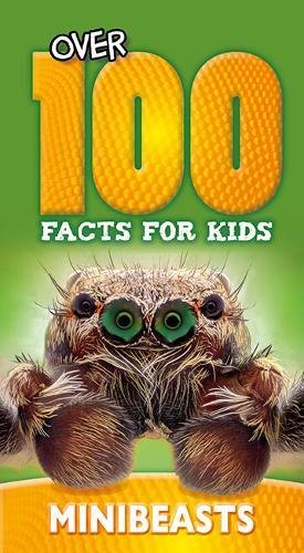 OVER 100 FACTS FOR KIDS MINIBEASTS (AGE 7+)