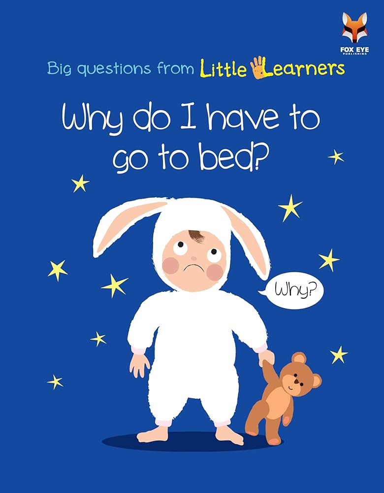 BIG QUESTIONS FROM LITTLE LEARNERS - WHY  DO I HAVE TO GO TO BED?