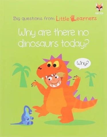 BIG QUESTIONS FROM LITTLE LEARNERS - WHY ARE THERE NO DINOSAURS TODAY?