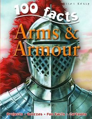100 FACTS ARMS AND ARMOUR (AGE 7+)