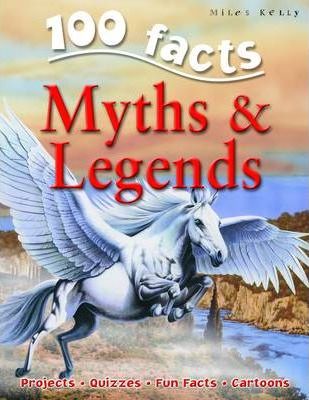 100 FACTS MYTHS & LEGENDS (AGE 7+)