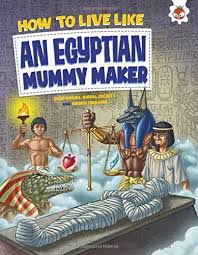 HOW TO LIVE LIKE AN EGYPTIAN MUMMY MAKER (AGE 6+)