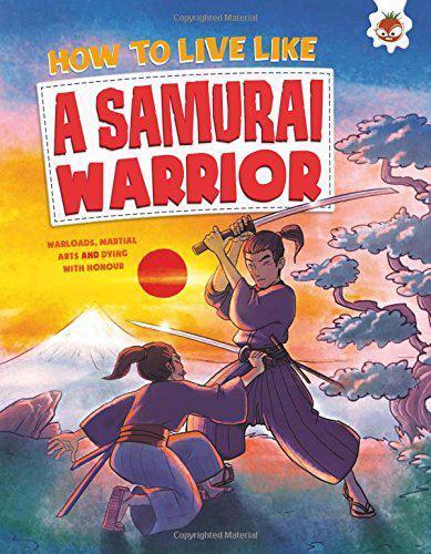 HOW TO LIVE LIKE A SAMURAI WARRIOR (AGE 6+)