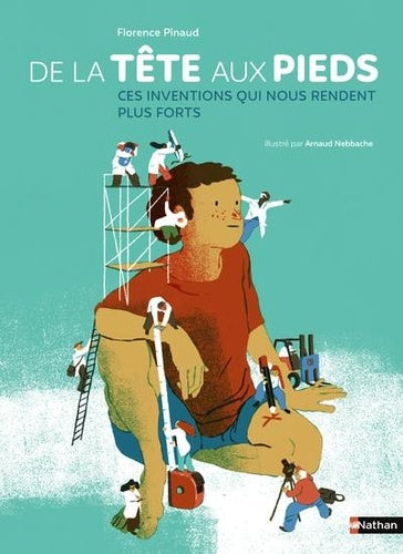 DE LA TETE AUX PIEDS, CES INVENTIONS QUI NOUS RENDENT PLUS FORTS
