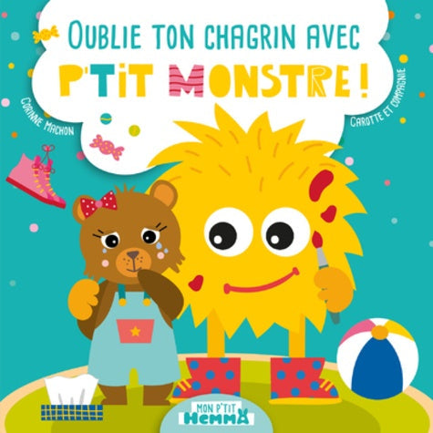 P'TIT MONSTRE - OUBLIE TON CHAGRIN AVEC P'TIT MONSTRE !