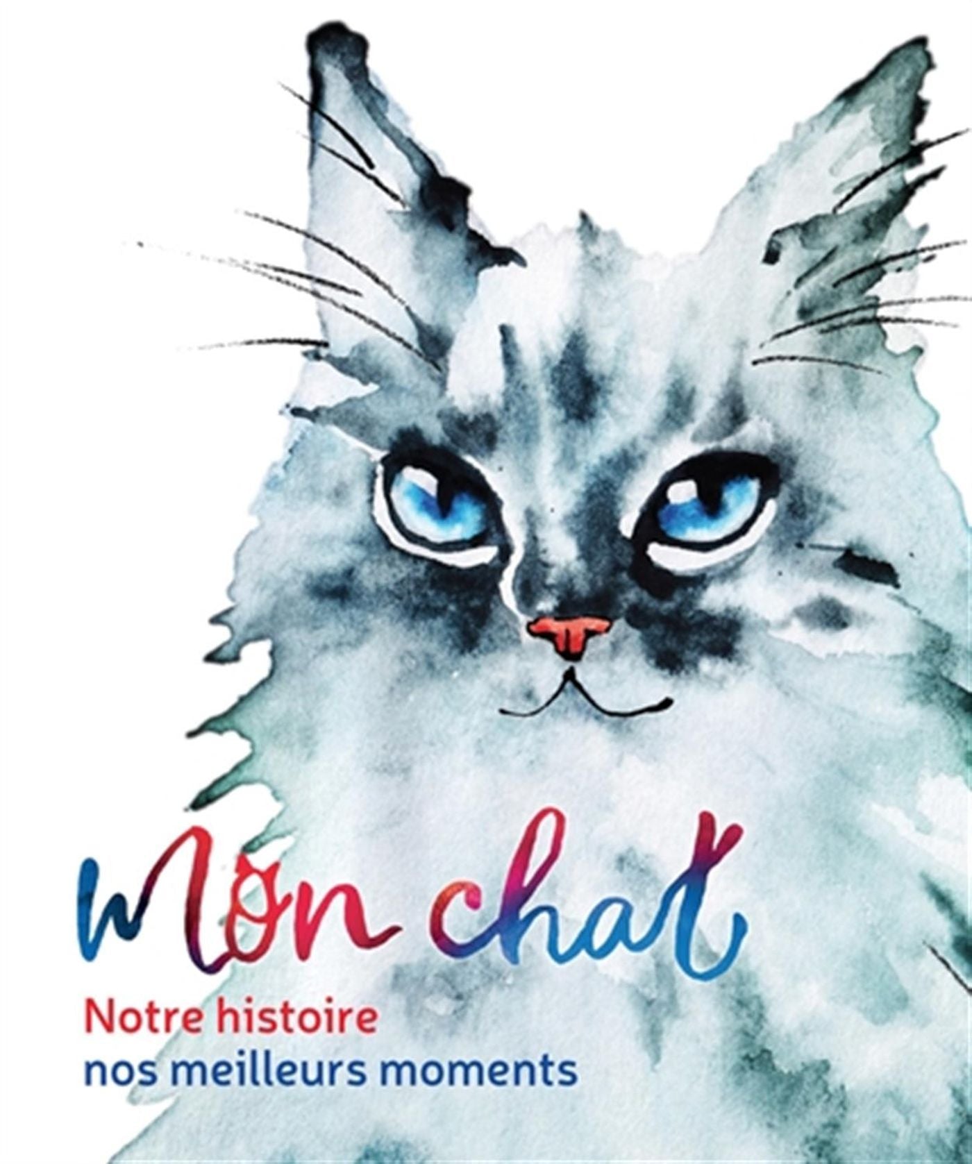 MON CHAT - NOTRE HISTOIRE, NOS MEILLEURS MOMENTS